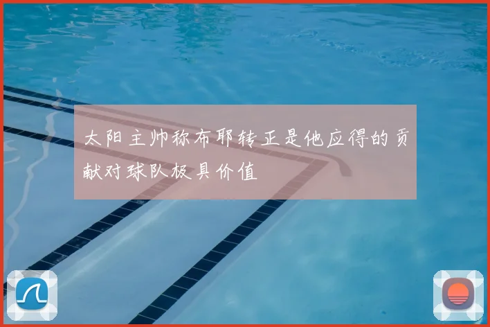 太阳主帅称布耶转正是他应得的贡献对球队极具价值