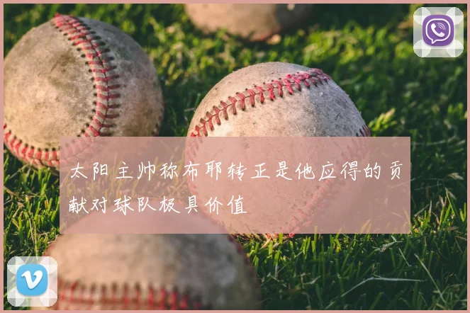 太阳主帅称布耶转正是他应得的贡献对球队极具价值