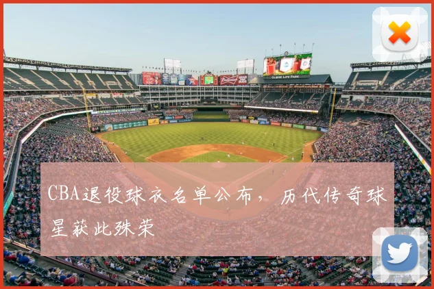 CBA退役球衣名单公布,历代传奇球星获此殊荣