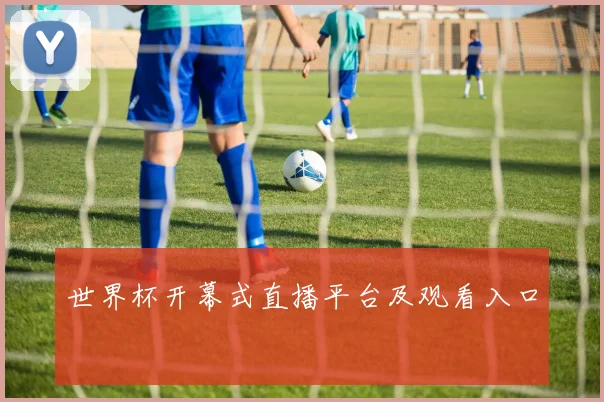 世界杯开幕式直播平台及观看入口