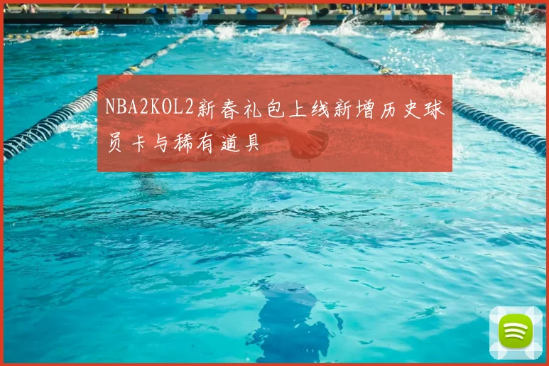 NBA2KOL2新春礼包上线新增历史球员卡与稀有道具