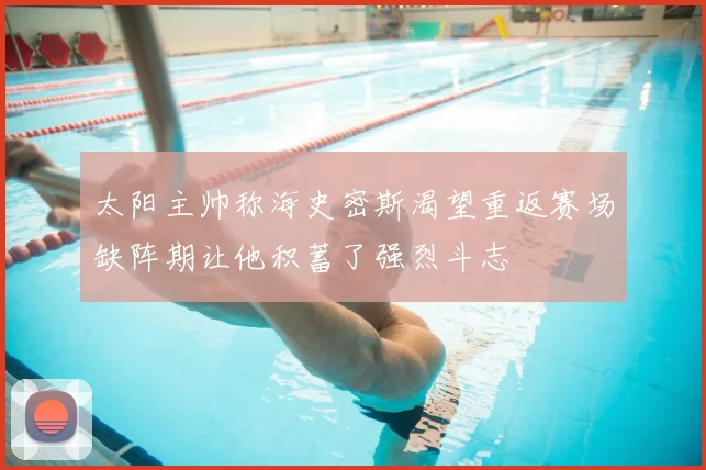 太阳主帅称海史密斯渴望重返赛场缺阵期让他积蓄了强烈斗志