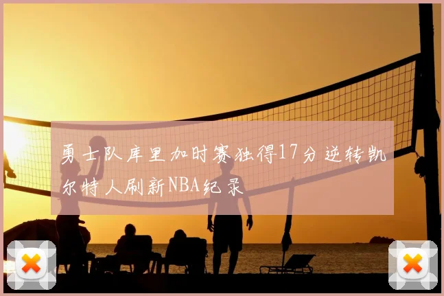 勇士队库里加时赛独得17分逆转凯尔特人刷新NBA纪录