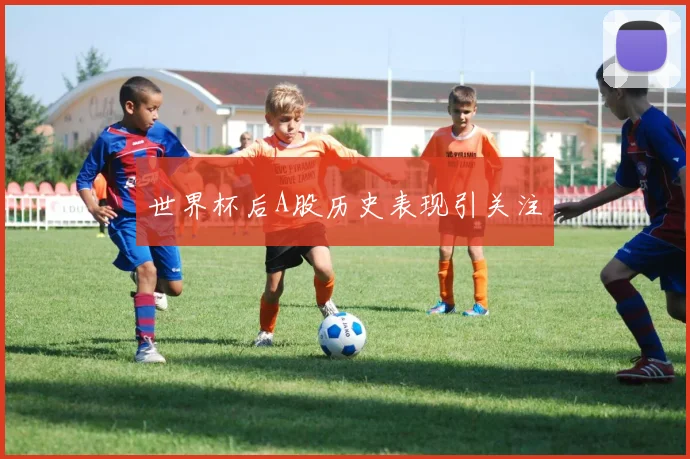 世界杯后A股历史表现引关注