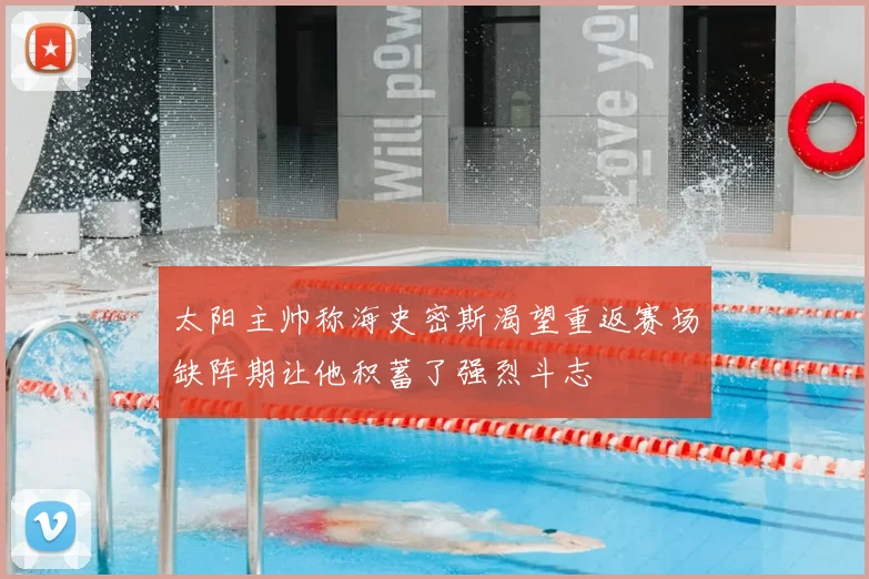 太阳主帅称海史密斯渴望重返赛场缺阵期让他积蓄了强烈斗志