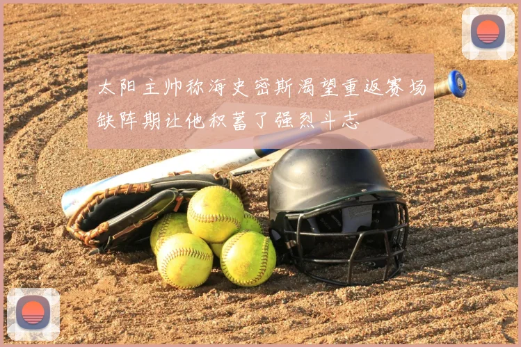 太阳主帅称海史密斯渴望重返赛场缺阵期让他积蓄了强烈斗志