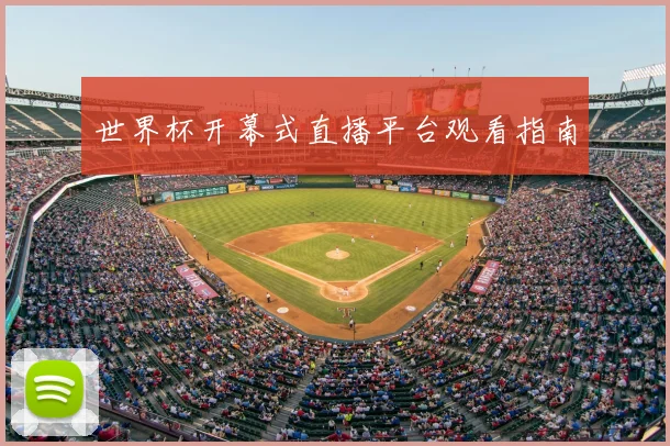 世界杯开幕式直播平台观看指南