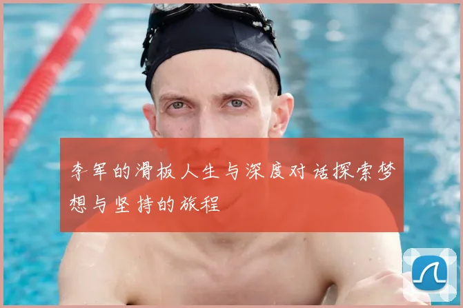 李军的滑板人生与深度对话探索梦想与坚持的旅程